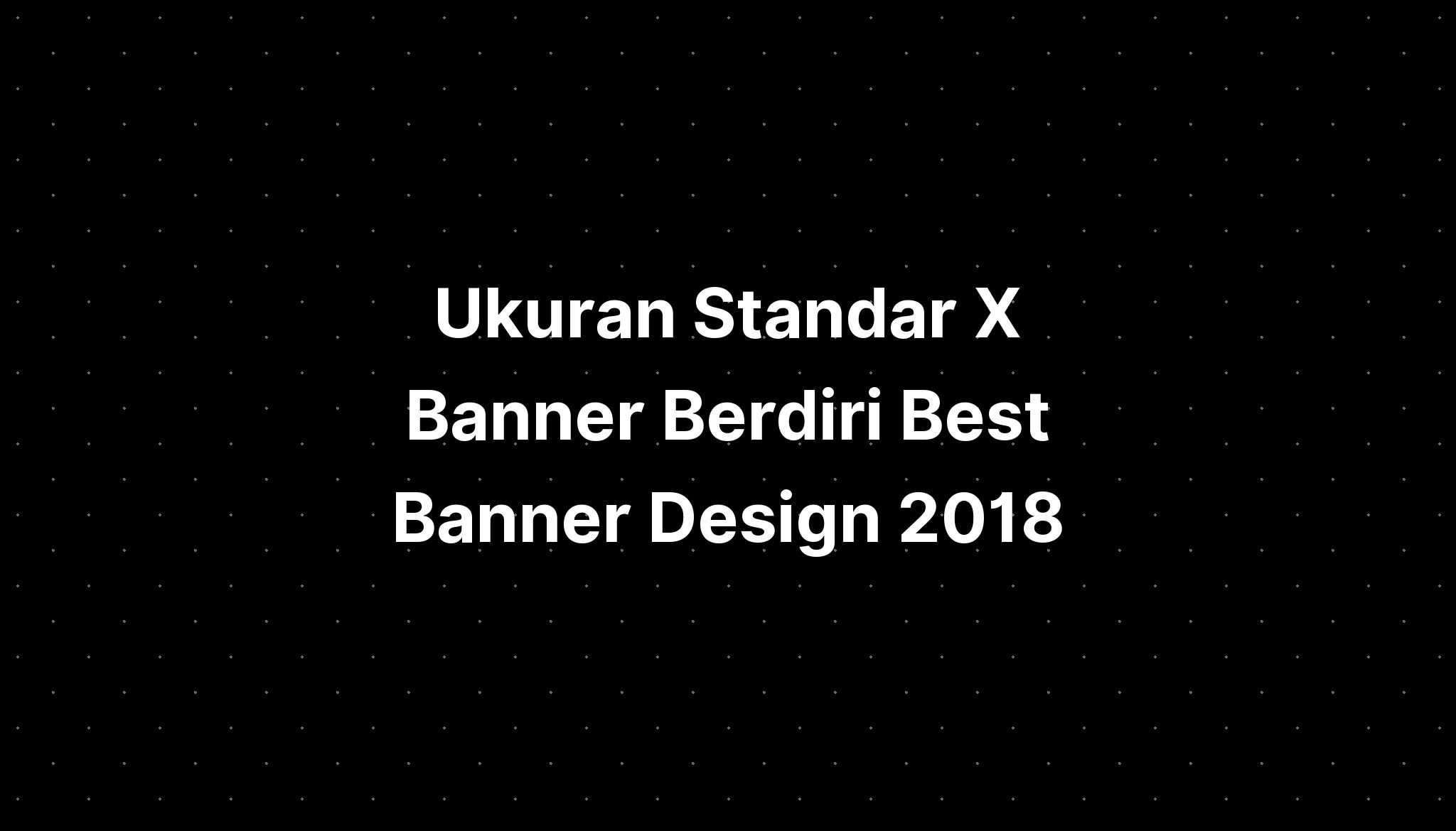 Ukuran Standar X Banner Berdiri Best Banner Design 2018 Imagesee